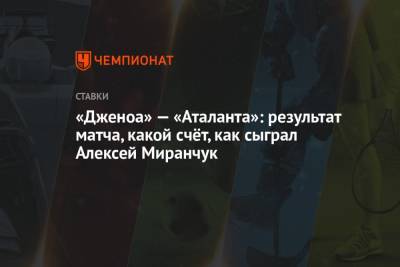 «Дженоа» — «Аталанта»: результат матча, какой счёт, как сыграл Алексей Миранчук
