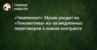 «Чемпионат»: Мухин уходит из «Локомотива» из-за медленных переговоров о новом контракте