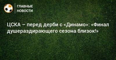 ЦСКА – перед дерби с «Динамо»: «Финал душераздирающего сезона близок!»