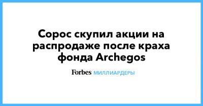 Сорос скупил акции на распродаже после краха фонда Archegos