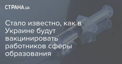 Стало известно, как в Украине будут вакцинировать работников сферы образования