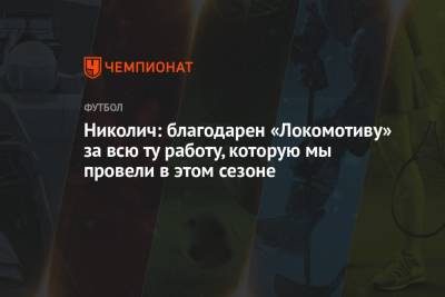 Николич: благодарен «Локомотиву» за всю ту работу, которую мы провели в этом сезоне