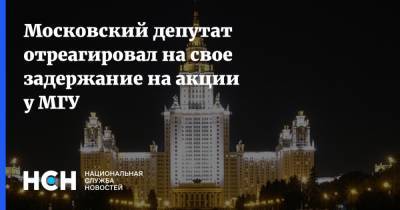 Московский депутат отреагировал на свое задержание на акции у МГУ