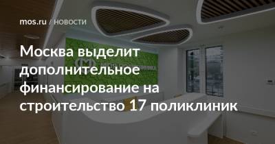 Москва выделит дополнительное финансирование на строительство 17 поликлиник