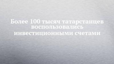 Более 100 тысяч татарстанцев воспользовались инвестиционными счетами