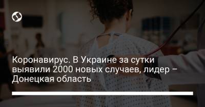 Коронавирус. В Украине за сутки выявили 2000 новых случаев, лидер – Донецкая область