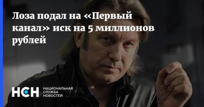 Лоза подал на «Первый канал» иск на 5 миллионов рублей