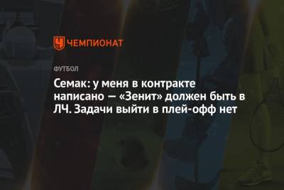 Семак: у меня в контракте написано — «Зенит» должен быть в ЛЧ. Задачи выйти в плей-офф нет