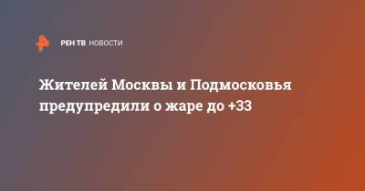 Жителей Москвы и Подмосковья предупредили о жаре до +33