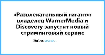 «Развлекательный гигант»: владелец WarnerMedia и Discovery запустят новый стриминговый сервис