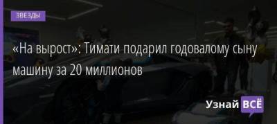 «На вырост»: Тимати подарил годовалому сыну машину за 20 миллионов