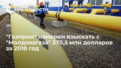 "Газпром" намерен взыскать с "Молдовагаза" 370,5 млн долларов за 2018 год