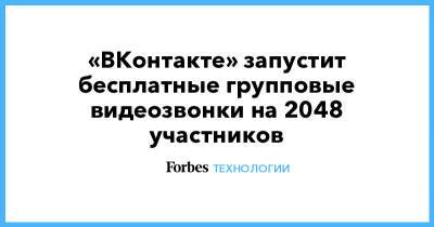 «ВКонтакте» запустит бесплатные групповые видеозвонки на 2048 участников