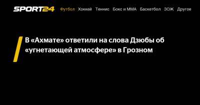 Артем Дзюба - Ахмед Айдамиров - В «Ахмате» ответили на слова Дзюбы об «угнетающей атмосфере» в Грозном - sport24.ru - Санкт-Петербург