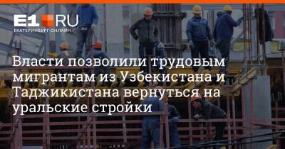 Власти позволили трудовым мигрантам из Узбекистана и Таджикистана вернуться на уральские стройки