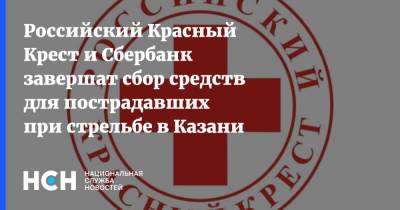 Российский Красный Крест и Сбербанк завершат сбор средств для пострадавших при стрельбе в Казани