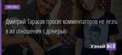 Дмитрий Тарасов просит комментаторов не лезть в их отношения с дочерью