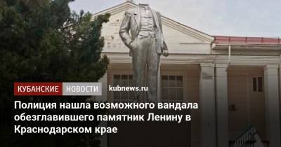 Полиция нашла возможного вандала обезглавившего памятник Ленину в Краснодарском крае