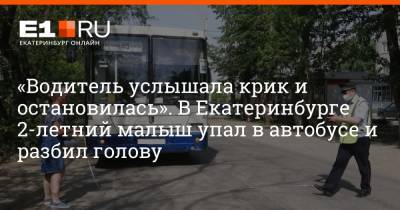 «Водитель услышала крик и остановилась». В Екатеринбурге 2-летний малыш упал в автобусе и разбил голову