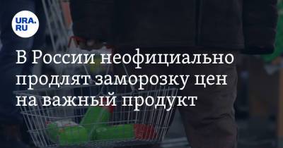 В России неофициально продлят заморозку цен на важный продукт