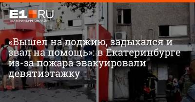 «Вышел на лоджию, задыхался и звал на помощь»: в Екатеринбурге из-за пожара эвакуировали девятиэтажку