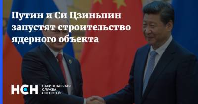 Путин и Си Цзиньпин запустят строительство ядерного объекта