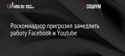 Роскомнадзор пригрозил замедлить работу Facebook и Youtube
