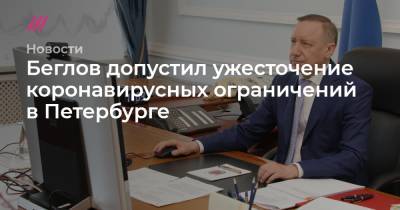 Беглов допустил ужесточение коронавирусных ограничений в Петербурге