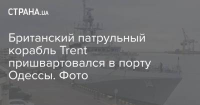 Британский патрульный корабль Trent пришвартовался в порту Одессы. Фото