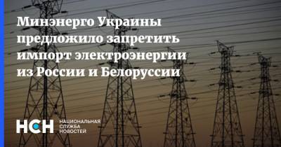 Минэнерго Украины предложило запретить импорт электроэнергии из России и Белоруссии