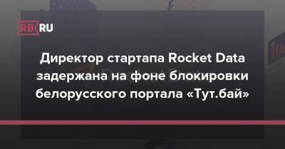 Директор стартапа Rocket Data задержана на фоне блокировки белорусского портала «Тут.бай»