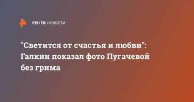 "Светится от счастья и любви": Галкин показал фото Пугачевой без грима