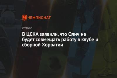 В ЦСКА заявили, что Олич не будет совмещать работу в клубе и сборной Хорватии