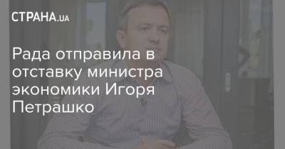 Рада отправила в отставку министра экономики Игоря Петрашко