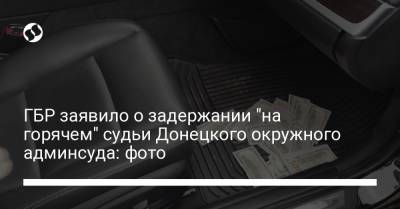 ГБР заявило о задержании "на горячем" судьи Донецкого окружного админсуда: фото