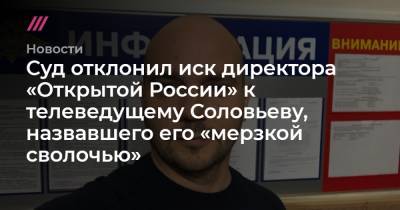 Суд отклонил иск директора «Открытой России» к телеведущему Соловьеву, назвавшего его «мерзкой сволочью»