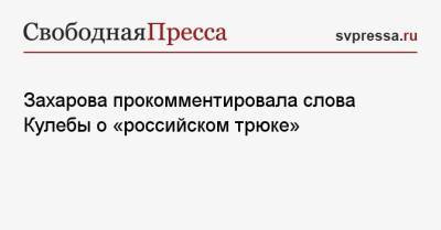 Захарова прокомментировала слова Кулебы о «российском трюке»