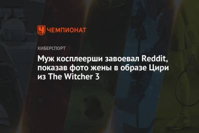 Муж косплеерши завоевал Reddit, показав фото жены в образе Цири из The Witcher 3