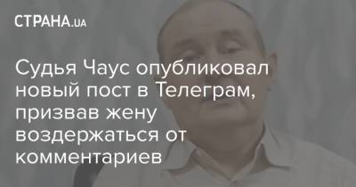 Николай Чаус - Судья Чаус опубликовал новый пост в Телеграм, призвав жену воздержаться от комментариев - strana.ua - Молдавия