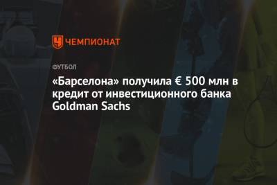 «Барселона» получила € 500 млн в кредит от инвестиционного банка Goldman Sachs