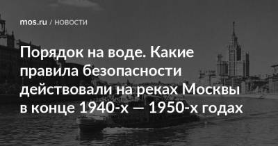 Порядок на воде. Какие правила безопасности действовали на реках Москвы в конце 1940-х — 1950-х годах