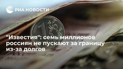 "Известия": семь миллионов россиян не пускают за границу из-за долгов