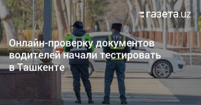 Онлайн-проверку документов водителей начали тестировать в Ташкенте