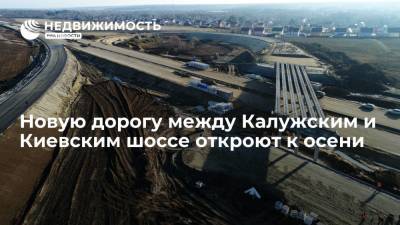 Новую дорогу между Калужским и Киевским шоссе откроют к осени