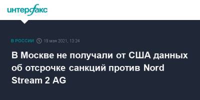 В Москве не получали от США данных об отсрочке санкций против Nord Stream 2 AG