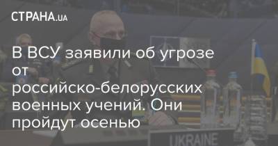 В ВСУ заявили об угрозе от российско-белорусских военных учений. Они пройдут осенью