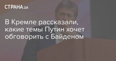 В Кремле рассказали, какие темы Путин хочет обговорить с Байденом