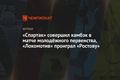 «Спартак» совершил камбэк в матче молодёжного первенства, «Локомотив» проиграл «Ростову»