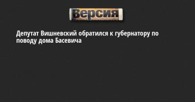 Депутат Вишневский обратился к губернатору по поводу дома Басевича