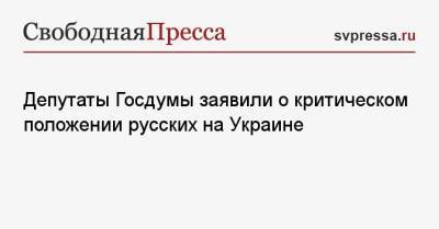 Депутаты Госдумы заявили о критическом положении русских на Украине